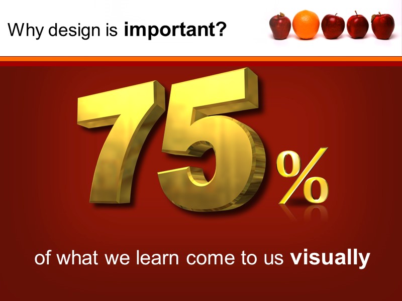 Why design is important? of what we learn come to us visually